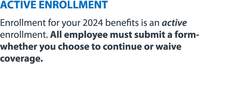 ACTIVE ENROLLMENT Enrollment for your 2024 benefits is an active enrollment. All employee must submit a form- whether...